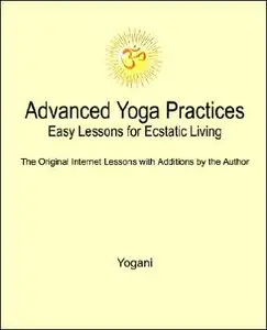 Advanced Yoga Practices: Easy Lessons for Ecstatic Living