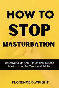 HOW TO STOP MASTURBATION : Effective guide and tips on how to stop masturbation for teens and adults