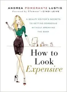 How to Look Expensive: A Beauty Editor's Secrets to Getting Gorgeous without Breaking the Bank (Repost)