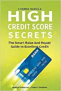 High Credit Score Secrets - The Smart Raise And Repair Guide to Excellent Credit (Herold Financial Literacy Program)