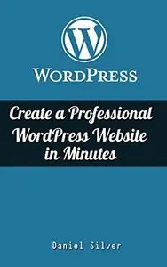 WordPress: Create a Professional WordPress Site in Minutes
