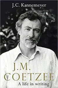 J. M. Coetzee: A Life in Writing