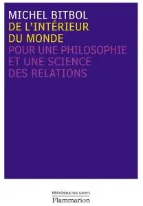 Michel Bitbol, "De l’intérieur du monde : Pour une philosophie et une science des relations"