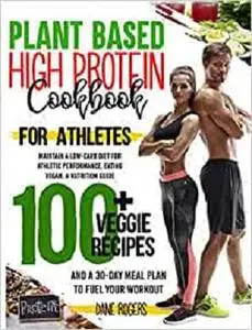 Plant Based High Protein Cookbook for Athletes: Maintain a Low-Carb Diet for Athletic Performance, Eating Vegan.