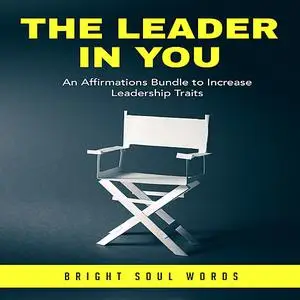«The Leader in You: An Affirmations Bundle to Increase Leadership Traits» by Bright Soul Words