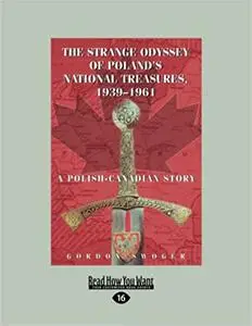 The Strange Odyssey of Poland's National Treasures, 1939-1961: A Polish-Canadian Story