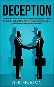 Deception: An Essential Guide to Understanding How Machiavellian People Can Hide the Truth
