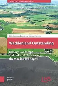 Waddenland Outstanding: History, Landscape and Cultural Heritage of the Wadden Sea Region