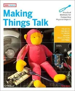 Making Things Talk: Practical Methods for Connecting Physical Objects by Tom Igoe [Repost]