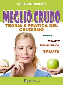 Rosanna Gosamo - Meglio Crudo: Teoria e pratica del crudismo