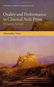 Orality and Performance in Classical Attic Prose: A Linguistic Approach