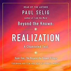 Beyond the Known: Realization: A Channeled Text [Audiobook]