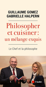 Philosopher et cuisiner : un melange exquis - Guillaume Gomez, Gabrielle Halpern