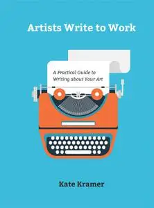 Artists Write to Work: A Practical Guide to Writing about Your Art