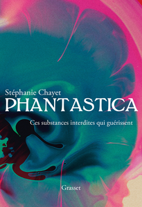 Stéphanie Chayet - Phantastica : Ces substances interdites qui guérissent
