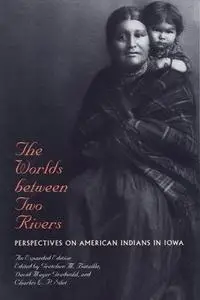 The Worlds between Two Rivers: Perspectives on American Indians in Iowa