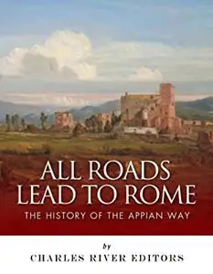 All Roads Lead to Rome: The History of the Appian Way