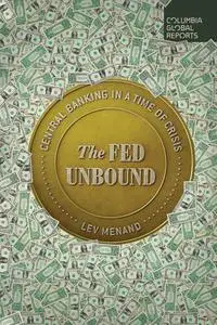 The Fed Unbound: Central Banking in a Time of Crisis