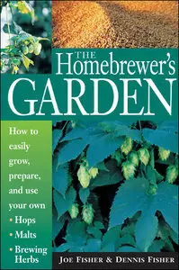 The Homebrewer's Garden: How to Easily Grow, Prepare, and Use Your Own Hops, Malts, Brewing Herbs (Repost)