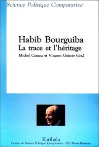 Michel Camau, Vincent Geisser, "Habib Bourguiba, la trace et l'héritage"