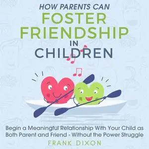 «How Parents Can Foster Friendship in Children» by Frank Dixon