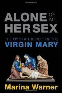 Alone of All Her Sex: The Myth and Cult of the Virgin Mary