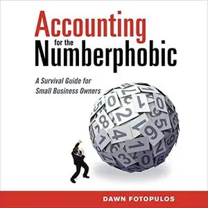 Accounting for the Numberphobic: A Survival Guide for Small Business Owners, 2021 Edition [Audiobook]