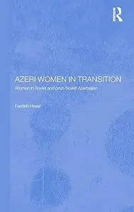 Azeri Women in Transition: Women in Soviet and Post-Soviet Azerbaijan