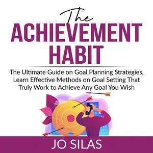 «The Achievement Habit: The Ultimate Guide on Goal Planning Strategies, Learn Effective Methods on Goal Setting That Tru