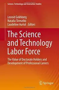 The Science and Technology Labor Force: The Value of Doctorate Holders and Development of Professional Careers