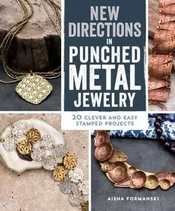 New Directions in Punched Metal Jewelry: 20 Clever and Easy Stamped Projects 