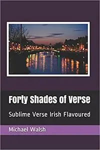 Forty Shades of Verse: Sublime Verse Irish Flavoured