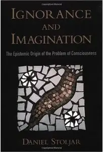 Ignorance and Imagination: The Epistemic Origin of the Problem of Consciousness