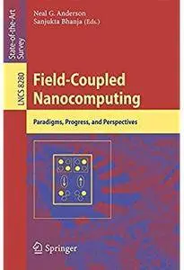 Field-Coupled Nanocomputing: Paradigms, Progress, and Perspectives [Repost]