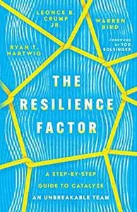 The Resilience Factor: A Step-by-Step Guide to Catalyze an Unbreakable Team