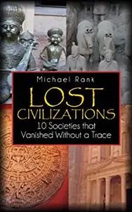 Lost Civilizations: 10 Societies that Vanished Without a Trace