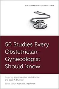 50 Studies Every Obstetrician-Gynecologist Should Know