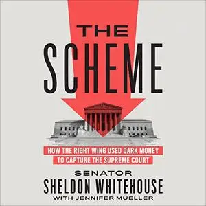 The Scheme: How the Right Wing Used Dark Money to Capture the Supreme Court [Audiobook]