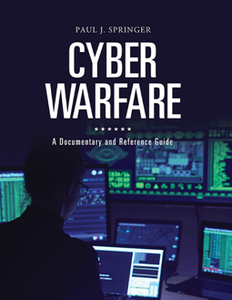 Cyber Warfare : A Documentary and Reference Guide