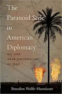 The Paranoid Style in American Diplomacy: Oil and Arab Nationalism in Iraq