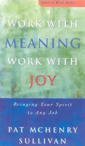 Work With Meaning, Work With Joy: Bringing Your Spirit to Any Job (Repost)