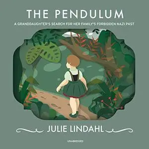 The Pendulum: A Granddaughter's Search for Her Family's Forbidden Nazi Past [Audiobook]