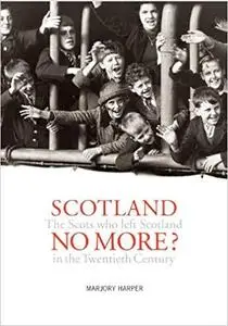 Scotland No More?: Emigration from Scotland in the Twentieth Century