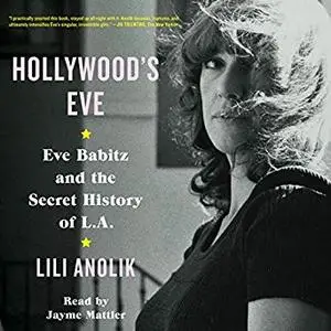 Hollywood's Eve: Eve Babitz and the Secret History of L.A. [Audiobook]