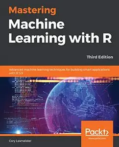 Mastering Machine Learning with R: Advanced machine learning techniques for building smart applications with R 3.5 (repost)