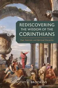 Rediscovering the Wisdom of the Corinthians: Paul, Stoicism, and Spiritual Hierarchy