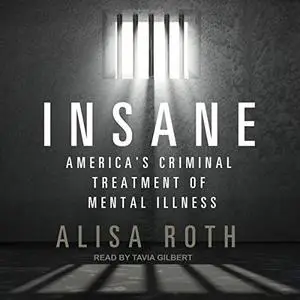 Insane: America's Criminal Treatment of Mental Illness [Audiobook]