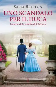 Sally Britton - Uno scandalo per il duca. La serie del Castello di Clairvoir