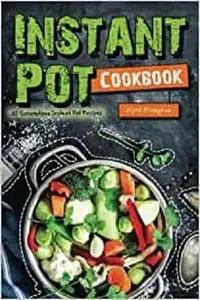 Instant Pot Cookbook: 40 Scrumptious Instant Pot Recipes