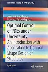 Optimal Control of PDEs under Uncertainty: An Introduction with Application to Optimal Shape Design of Structures